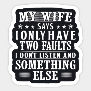 My Wife Says I Only Have Two Faults I Do Not Listen And Somethings Else Wife Sticker